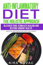 Anti-Inflammatory Diet: The Holistic Approach: Alleviate Pain, Stimulate Healing and Restore Vibrant Health - Paperback