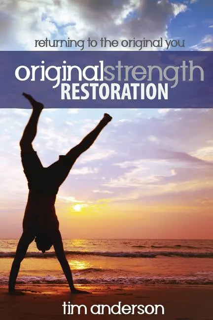 Original Strength Restoration: Returning to the Original You - Paperback