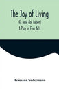 The Joy of Living (Es lebe das Leben): A Play in Five Acts - Paperback