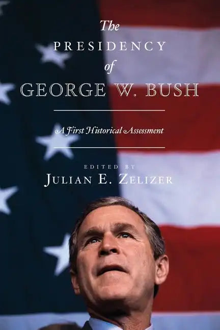 The Presidency of George W. Bush: A First Historical Assessment - Paperback
