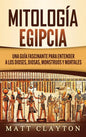 Mitología Egipcia: Una Guía Fascinante para Entender a los Dioses, Diosas, Monstruos y Mortales - Hardcover