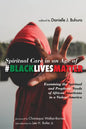 Spiritual Care in an Age of #Blacklivesmatter: Examining the Spiritual and Prophetic Needs of African Americans in a Violent America - Hardcover