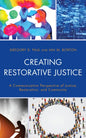 Creating Restorative Justice: A Communication Perspective of Justice, Restoration, and Community - Hardcover