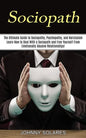 Sociopath: The Ultimate Guide to Sociopathy, Psychopathy, and Narcissism (Learn How to Deal With a Sociopath and Free Yourself Fr - Paperback