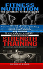 Fitness Nutrition & Strength Training: The Ultimate Fitness Guide & The Ultimate Guide to Strength Training - Hardcover