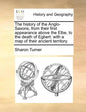 The History of the Anglo-Saxons, from Their First Appearance Above the Elbe, to the Death of Egbert: With a Map of Their Ancient Territory. - Paperback