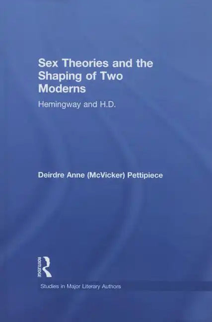Sex Theories and the Shaping of Two Moderns: Hemingway and H.D. - Paperback