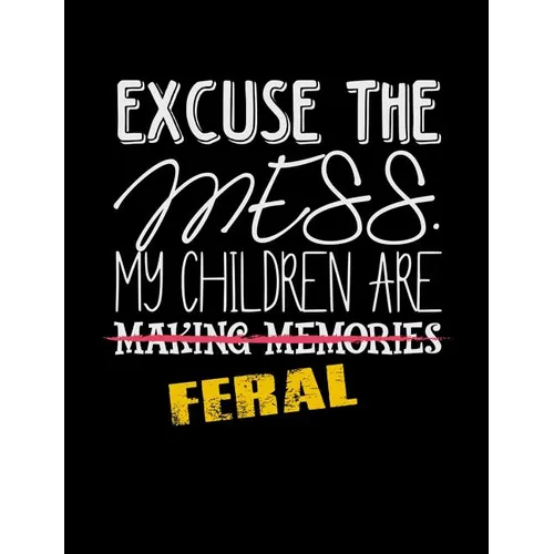 Excuse The Mess My Children Are Making Memories Feral: Funny Quotes and Pun Themed College Ruled Composition Notebook - Paperback