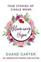 Blooming Hope: True Stories of Single Moms - Paperback