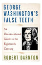 George Washington's False Teeth: An Unconventional Guide to the Eighteenth Century - Paperback
