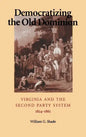Democratizing the Old Dominion: Virginia and the Second Party System, 1824-1861 - Hardcover