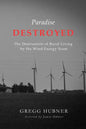 Paradise Destroyed: The Destruction of Rural Living by the Wind Energy Scam - Paperback