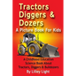 Tractors, Diggers and Dozers A Picture Book For Kids: A Childhood Education Science Book About Tractors, Diggers & Bulldozers - Paperback
