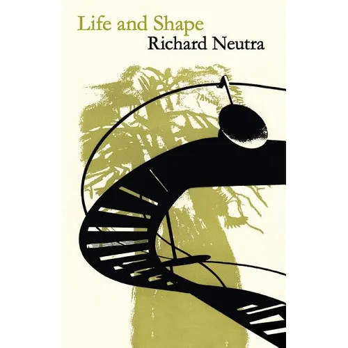 Life and Shape: The Autobiography of Richard Neutra - Paperback