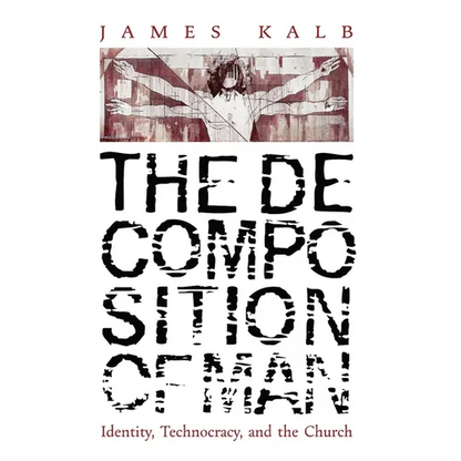 The Decomposition of Man: Identity, Technocracy, and the Church - Hardcover
