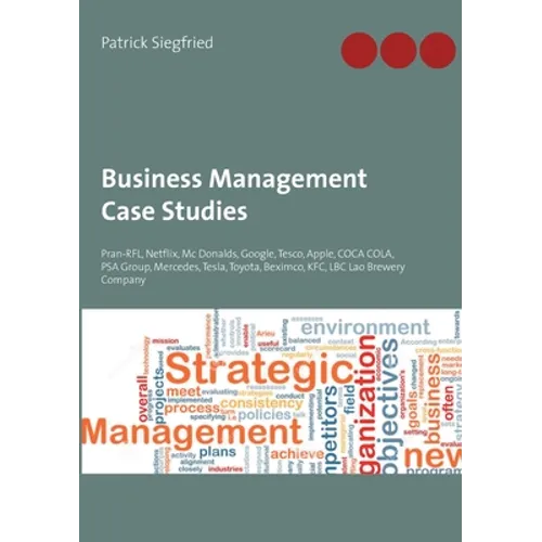 Business Management Case Studies: Pran-RFL, Netflix, Mc Donalds, Google, Tesco, Apple, COCA COLA, PSA Group, Mercedes, Tesla, Toyota, Beximco, KFC, LB - Paperback