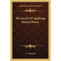 The Secret Of Applying Mental Power - Paperback