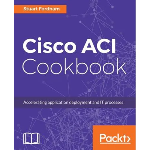 Cisco ACI Cookbook: A Practical Guide to Maximize Automated Solutions and Policy-Drive Application Profiles - Paperback