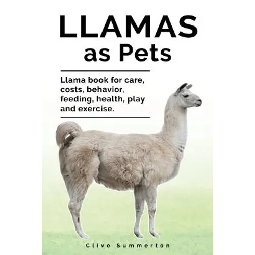 Llamas as Pets. Llama book for care, costs, behavior, feeding, health, play and exercise. - Paperback