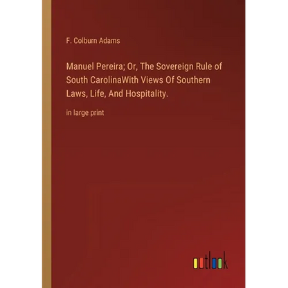 Manuel Pereira; Or, The Sovereign Rule of South CarolinaWith Views Of Southern Laws, Life, And Hospitality.: in large print - Paperback