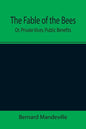 The Fable of the Bees; Or, Private Vices, Public Benefits - Paperback