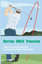 Better Golf Practice: Ways To Play Better Golf Without Changing Your Swing: Steps To Become A Better Golfer - Paperback