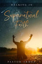 Walking In Supernatural Faith - Paperback