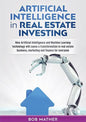 Artificial Intelligence in Real Estate Investing: How Artificial Intelligence and Machine Learning technology will cause a transformation in real esta - Paperback