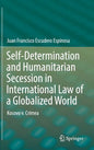 Self-Determination and Humanitarian Secession in International Law of a Globalized World: Kosovo V. Crimea - Hardcover