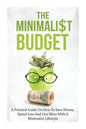 The Minimalist Budget: A Practical Guide On How To Save Money, Spend Less And Live More With A Minimalist Lifestyle - Paperback