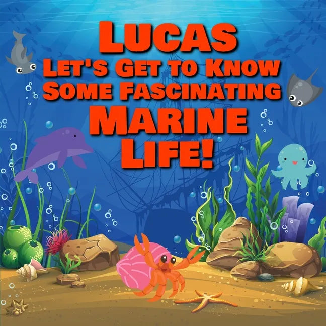 Lucas Let's Get to Know Some Fascinating Marine Life!: Personalized Baby Books with Your Child's Name in the Story - Ocean Animals Books for Toddlers - Paperback