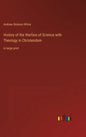 History of the Warfare of Science with Theology in Christendom: in large print - Hardcover