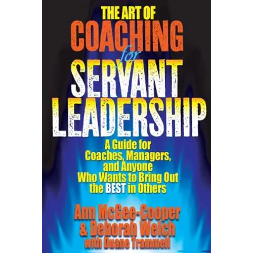 The Art of Coaching for Servant Leadership: A Guide for Coaches, Managers, and Anyone Who Wants to Bring Out the Best in Others - Paperback
