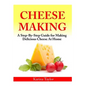 Cheese Making: A Step-By-Step Guide for Making Delicious Cheese At Home - Paperback