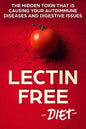 Lectin Free Diet: The Hidden Toxin That Is Causing Your Autoimmune Diseases And Digestive Issues - Paperback