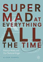 Super Mad at Everything All the Time: Political Media and Our National Anger - Paperback