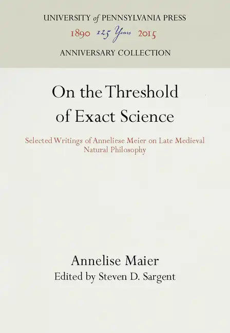 On the Threshold of Exact Science: Selected Writings of Anneliese Meier on Late Medieval Natural Philosophy - Hardcover