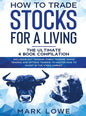 How to Trade Stocks for a Living: 4 Books in 1 - How to Start Day Trading, Dominate the Forex Market, Reduce Risk with Options, and Increase Profit - Hardcover