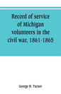 Record of service of Michigan volunteers in the civil war, 1861-1865 - Paperback