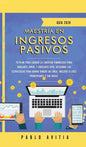 Maestría en ingresos pasivos 2020: Tu plan para lograr la libertad financiera para jubilarte joven, y jubilarte rico. Descubre las estrategias para ga - Hardcover