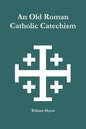 An Old Roman Catholic Catechism - Paperback