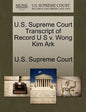 U.S. Supreme Court Transcript of Record U S V. Wong Kim Ark - Paperback