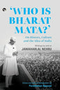 Who Is Bharat Mata? On History, Culture and the Idea of India: Writings by and on Jawaharlal Nehru - Paperback