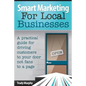 Smart Marketing for Local Businesses: A practical guide for driving customers to your door, not fans to a page. - Paperback