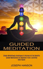 Guided Meditation: Guided Meditations for Beginners From a Certified Reiki Healer (Simple Mindfulness Techniques to Harness All the Benefits) - Paperback