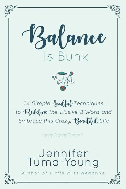 Balance is Bunk: 14 Simple, Soulful Techniques to Redefine the Elusive B-Word and Embrace this Crazy, Beautiful Life - Paperback