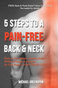 5 Steps to a Pain-Free Back & Neck: How to Get Instant, Lasting Relief Without Drugs or Surgery...So You Enjoy a Pain-Free Life! - Paperback