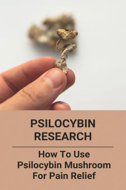 Psilocybin Research: How To Use Psilocybin Mushroom For Pain Relief: Baeocystin Extract - Paperback