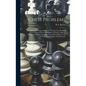 Chess Problems: A Collection of Original Positions, Forming One Hundred Ends of Games Won Or Drawn; to Which Is Added a Selection of G - Hardcover