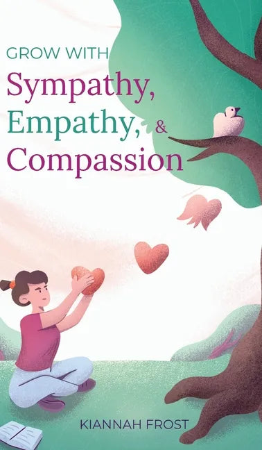 Grow With Sympathy, Empathy, & Compassion: Provide Genuine Support and Witness Profound Recovery - Hardcover